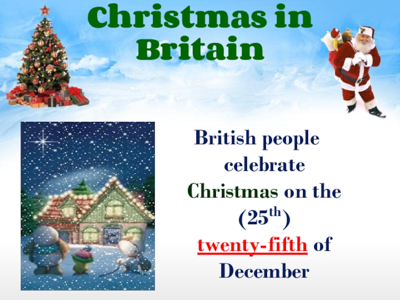 Christmas in BritainBritish people celebrate Christmas on the (25th) twenty-fifth of December