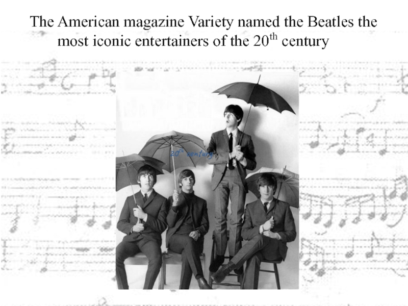 The American magazine Variety named the Beatles the most iconic entertainers of the 20th century20th century