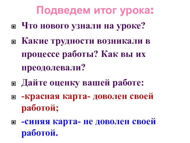 Подведем итог урока:Что нового узнали на уроке?Какие трудности возникали в процессе работы? Как вы их преодолевали?Дайте оценку