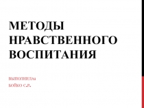 Презентация по педагогике на тему Методы нравственного воспитания