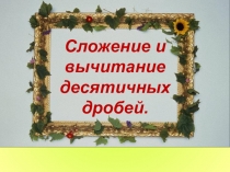 Презентация к уроку математики на темуСложение и вычитание десятичных дробей