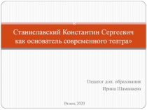 Презентация К.С. Станиславский каак основатель современного театра