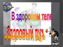 В здоровом теле - здоровый дух