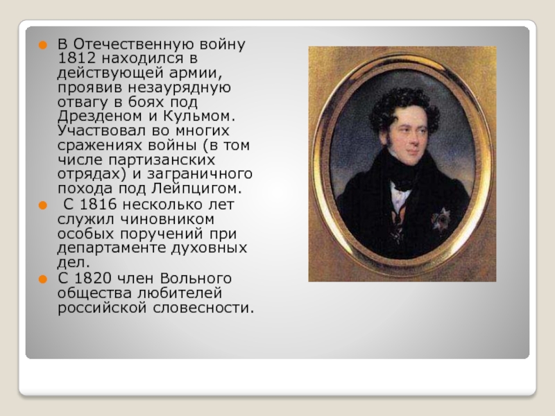 В Отечественную войну 1812 находился в действующей армии, проявив незаурядную отвагу в боях под Дрезденом и Кульмом.