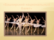 Презентация по музыкальной литературе Башкирский балет