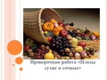Презентация по биологии на тему Проверочная работа Плоды сухие и сочные (6 класс)