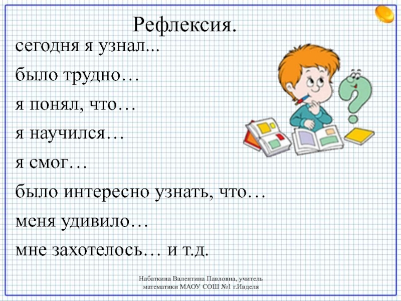 Я узнал что. Рефлексия я научился я узнал я понял. Рефлексия я узнал я научился мне было трудно. Сегодня я узнал...было трудно... Я понял,что...я научился. Рефлексия я узнал всё , было бы интересно узнать всё.