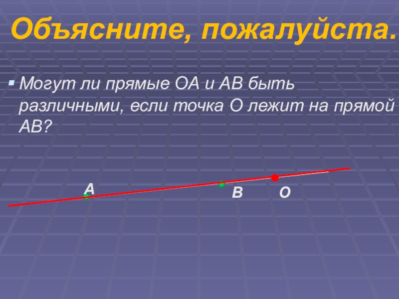 Объясните, пожалуйста.Могут ли прямые ОА и АВ быть различными, если точка О лежит на прямой АВ?