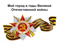 Мой город в годы Великой Отечественной войны