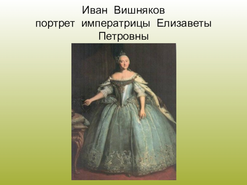 Время работы вишняков. Портрет императрицы Елизаветы Петровны вишняков. Иван вишняков портрет Елизаветы Петровны. Вишняков Иван портрет императрицы Елизаветы. Вишняков Иван Яковлевич портрет императрицы Елизаветы Петровны 1743.