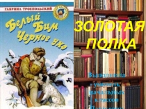 Презентация по внеклассному чтению Золотая полка. Белый Бим Черное ухо. Г. Троепольский