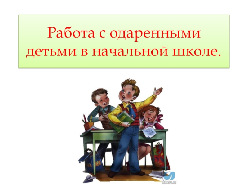 Презентация работа с одаренными детьми в начальной школе