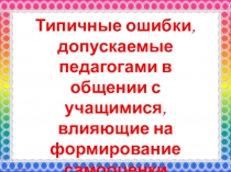 Типичные ошибки, допускаемые педагогами в общении с учащимися, влияющие на формирование самооценки