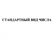 Презентация по алгебре на тему Стандартный вид числа