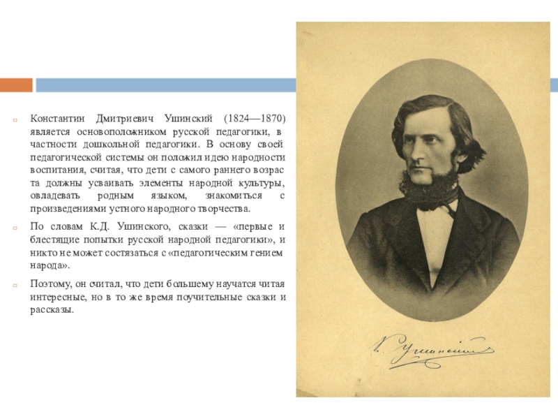 Константин Дмитриевич Ушинский (1824—1870) является осно­воположником русской педагогики, в частности дошкольной педаго­гики. В основу своей педагогической системы