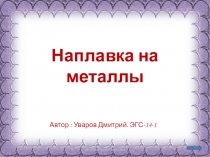 Наплавка на металлы студента группы ЭГС-14-1 Уварова Дмитрия