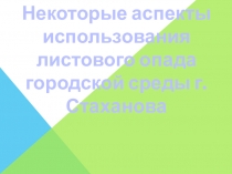 Презентация Некоторые аспекты использования листового опада городской среды Стаханова