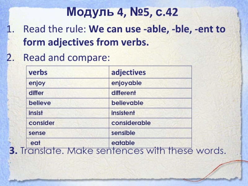 Модуль 4, №5, с.42Read the rule: We can use -able, -ble, -ent to form adjectives from verbs.Read