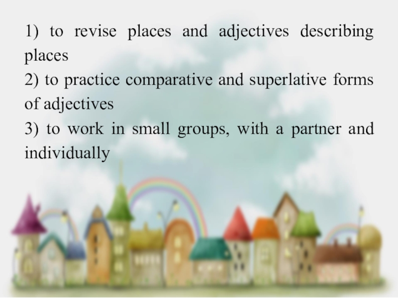 1) to revise places and adjectives describing places2) to practice comparative and superlative forms of adjectives3) to
