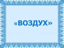 Презентация по окружающему миру на тему Воздух(2класс)