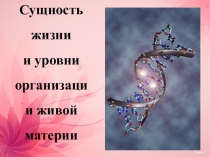 Презентация по биологии Сущность жизни и уровни организации живой материи