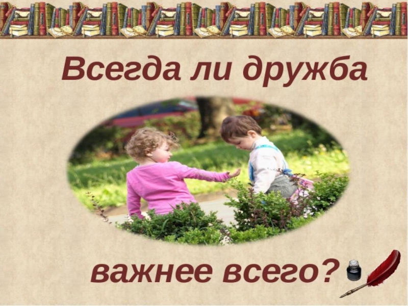 Всегда ли. Всегда ли Дружба важнее. Дружба важна. Всегда дружить. Что важно в дружбе.