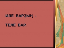 Презентация по башкирскому языку на тему Иле барҙың - теле бар