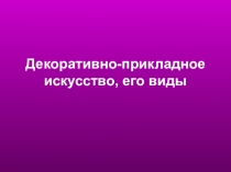 Презентация по изобразительному искусству на тему Декоративно-прикладное искусство, его виды, классификация 5 класс