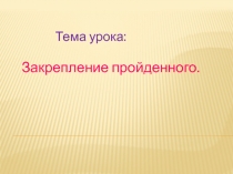 Презентация по математике на тему Закрепление пройденного.