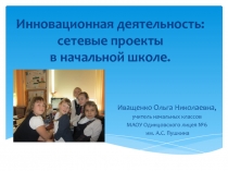 Презентация Инновационная деятельность: сетевые проекты в начальной школе.