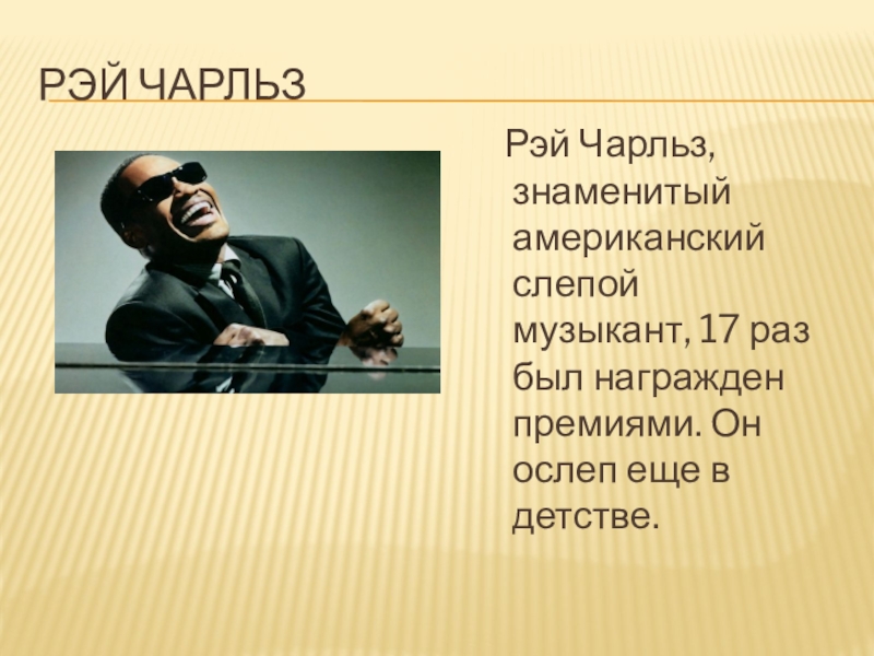 Рэй Чарльз Рэй Чарльз, знаменитый американский слепой музыкант, 17 раз был награжден премиями. Он ослеп еще