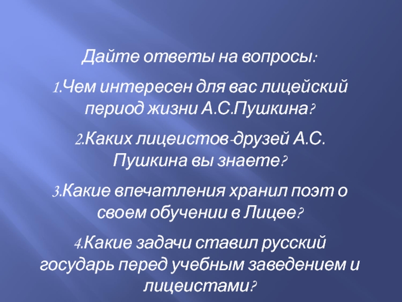 Дайте ответы на вопросы:1.Чем интересен для вас лицейский период жизни А.С.Пушкина?2.Каких лицеистов-друзей А.С.Пушкина вы знаете?3.Какие впечатления хранил