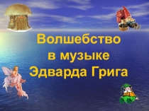 Волшебство в музыке Э. Грига презентация к конспекту урока.