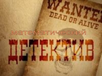 Презентация к внеклассному занятию по математике на тему; Математический детектив