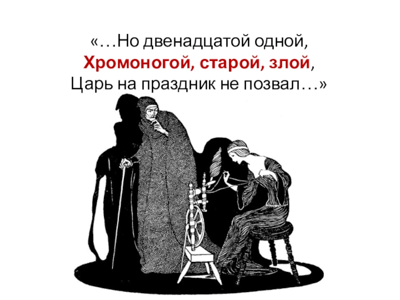 «…Но двенадцатой одной, Хромоногой, старой, злой, Царь на праздник не позвал…»