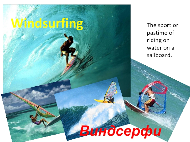 WindsurfingВиндсерфингThe sport or pastime of riding on water on a sailboard.