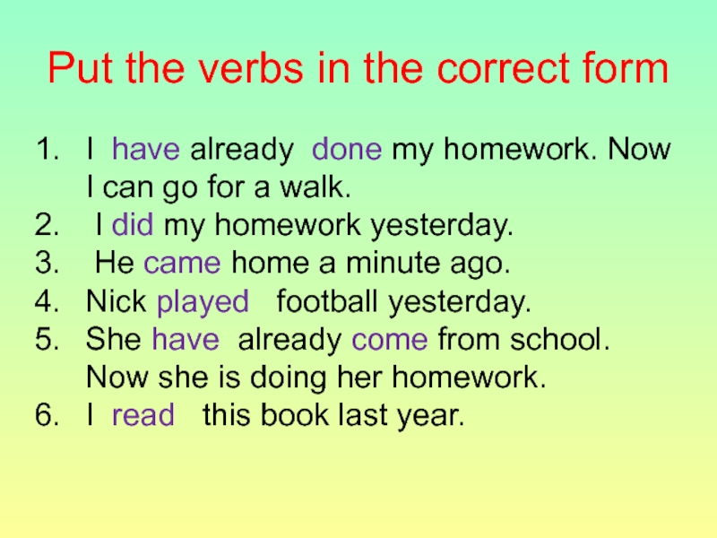 Put the verbs in the correct formI have already done my homework. Now I can go for