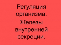 Регуляция организма. Гуморальная регуляция. Эндокринный аппарат человека, его особенности.