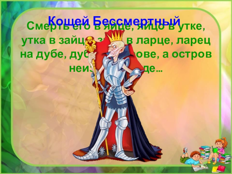 Смерть его в яйце, яйцо в утке, утка в зайце, заяц в ларце, ларец на дубе, дуб