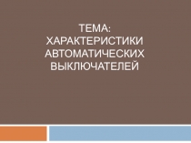 Презентация по ПМ.01 Характеристики автоматических выключателей