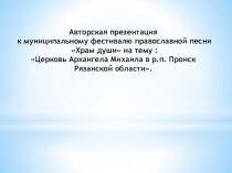 Авторская презентация к муниципальному фестивалю православной песни Храм души на тему : Церковь Архангела Михаила в р.п. Пронск Рязанской области.