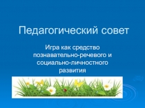 Педагогический совет Игра как средство познавательно-речевого и социально-личностного развития
