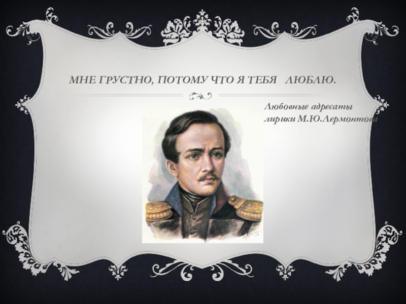 Мне грустно оттого что я тебя люблю. Адресаты любовной лирики Лермонтова.