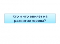 Презентация по истории С.- Петербурга Кто и что влияет на развитие нашего города. (7 класс)