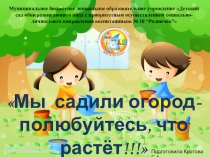 Мы садили огород-полюбуйтесь что растет!!!