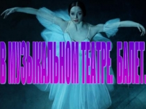 Презентация по музыке В музыкальном театре. Балет