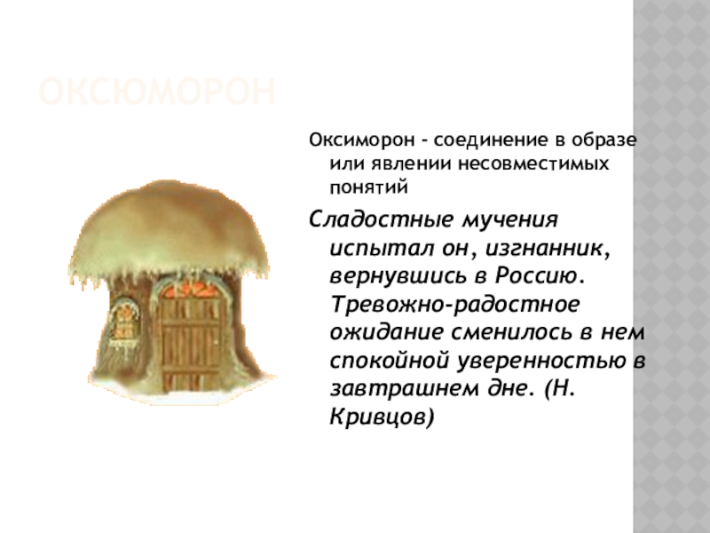 ОксюморонОксиморон - соединение в образе или явлении несовместимых понятийСладостные мучения испытал он, изгнанник, вернувшись в Россию. Тревожно-радостное