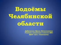 Презентация по Окружающему миру на тему Водоёмы Челябинской области (4 класс)