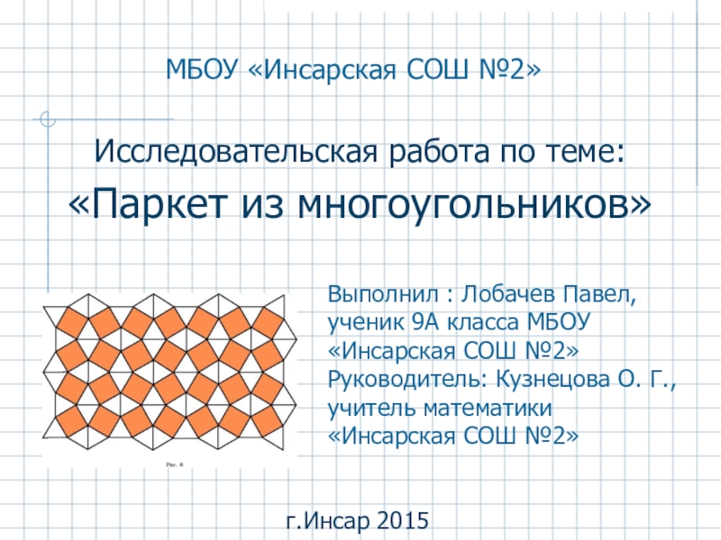 Исследовательская работа по теме:«Паркет из многоугольников»Выполнил : Лобачев Павел, ученик 9А класса МБОУ «Инсарская СОШ №2»