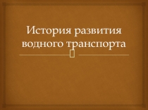 Презентация по истории развития водного транспорта